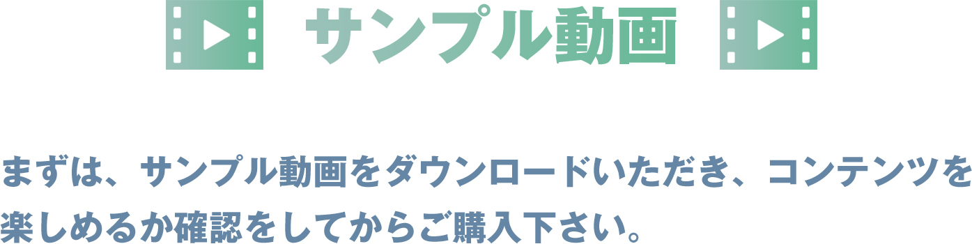サンプル動画まずは、サンプル動画をダウンロードいただき、コンテンツを楽しめるか確認をしてからご購入下さい。